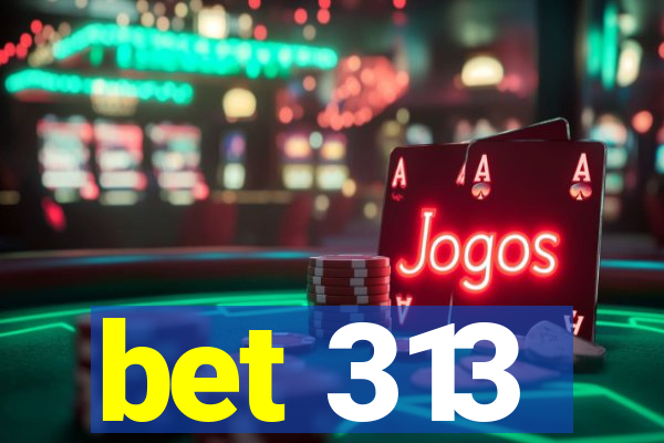 bet 313